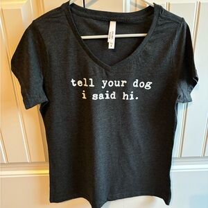 Ladies dark grey  V neck MEDIUM t shirt “tell your dog I said hi”